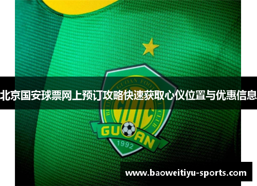 北京国安球票网上预订攻略快速获取心仪位置与优惠信息